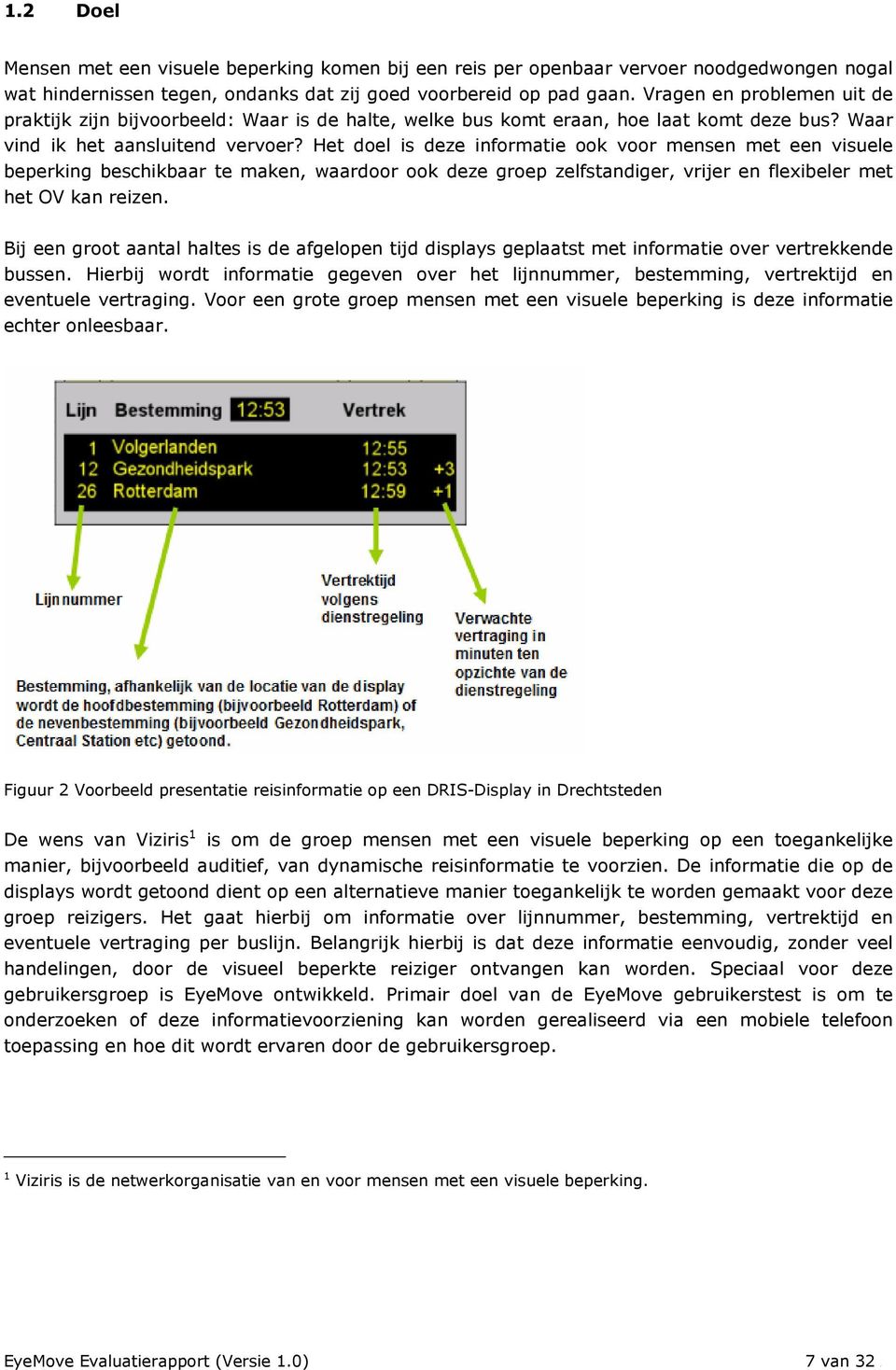 Het doel is deze informatie ook voor mensen met een visuele beperking beschikbaar te maken, waardoor ook deze groep zelfstandiger, vrijer en flexibeler met het OV kan reizen.