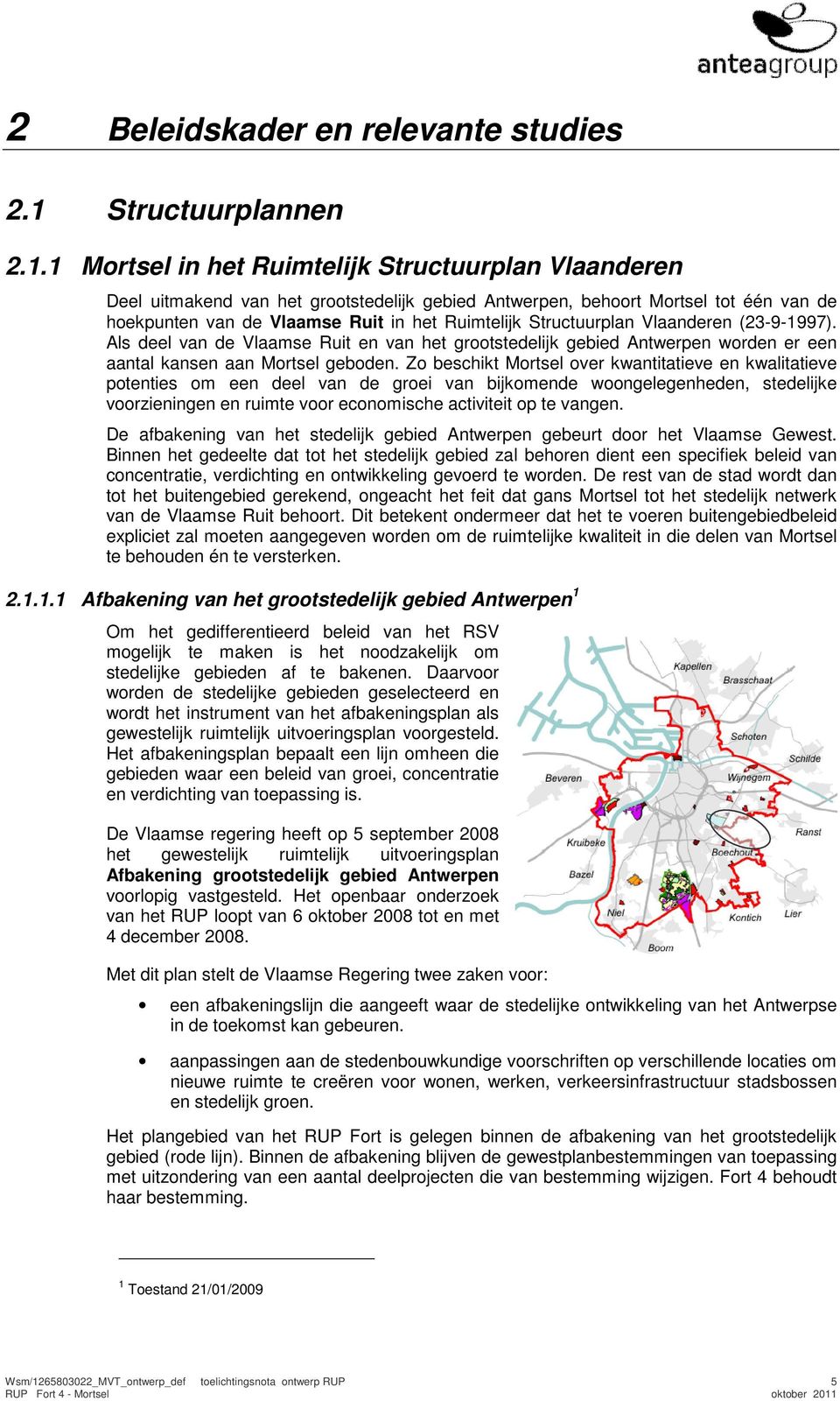 1 Mortsel in het Ruimtelijk Structuurplan Vlaanderen Deel uitmakend van het grootstedelijk gebied Antwerpen, behoort Mortsel tot één van de hoekpunten van de Vlaamse Ruit in het Ruimtelijk