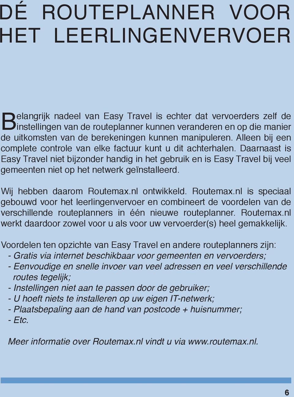 Daarnaast is Easy Travel niet bijzonder handig in het gebruik en is Easy Travel bij veel gemeenten niet op het netwerk geïnstalleerd. Wij hebben daarom Routemax.