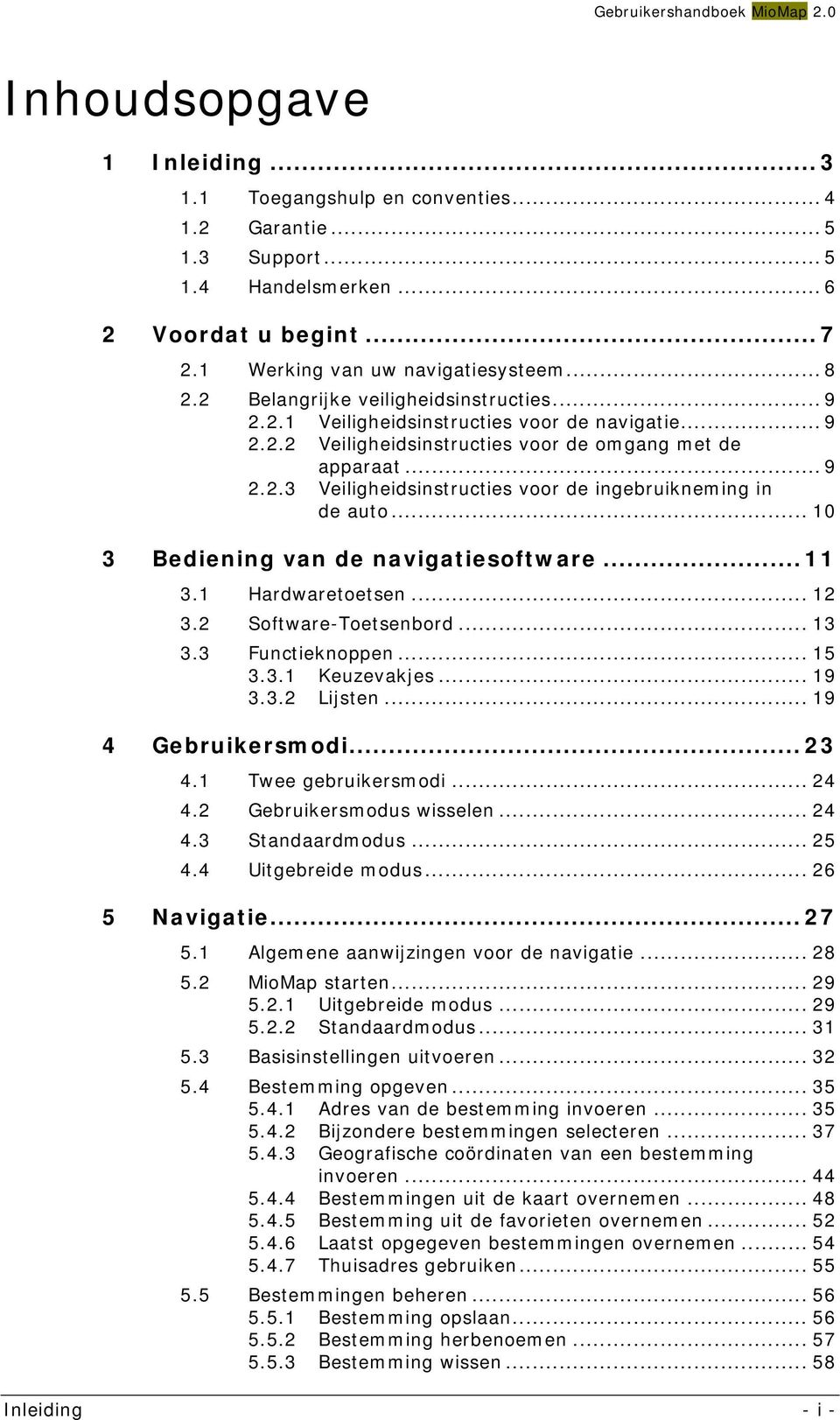 .. 10 3 Bediening van de navigatiesoftware... 11 3.1 Hardwaretoetsen... 12 3.2 Software-Toetsenbord... 13 3.3 Functieknoppen... 15 3.3.1 Keuzevakjes... 19 3.3.2 Lijsten... 19 4 Gebruikersmodi... 23 4.