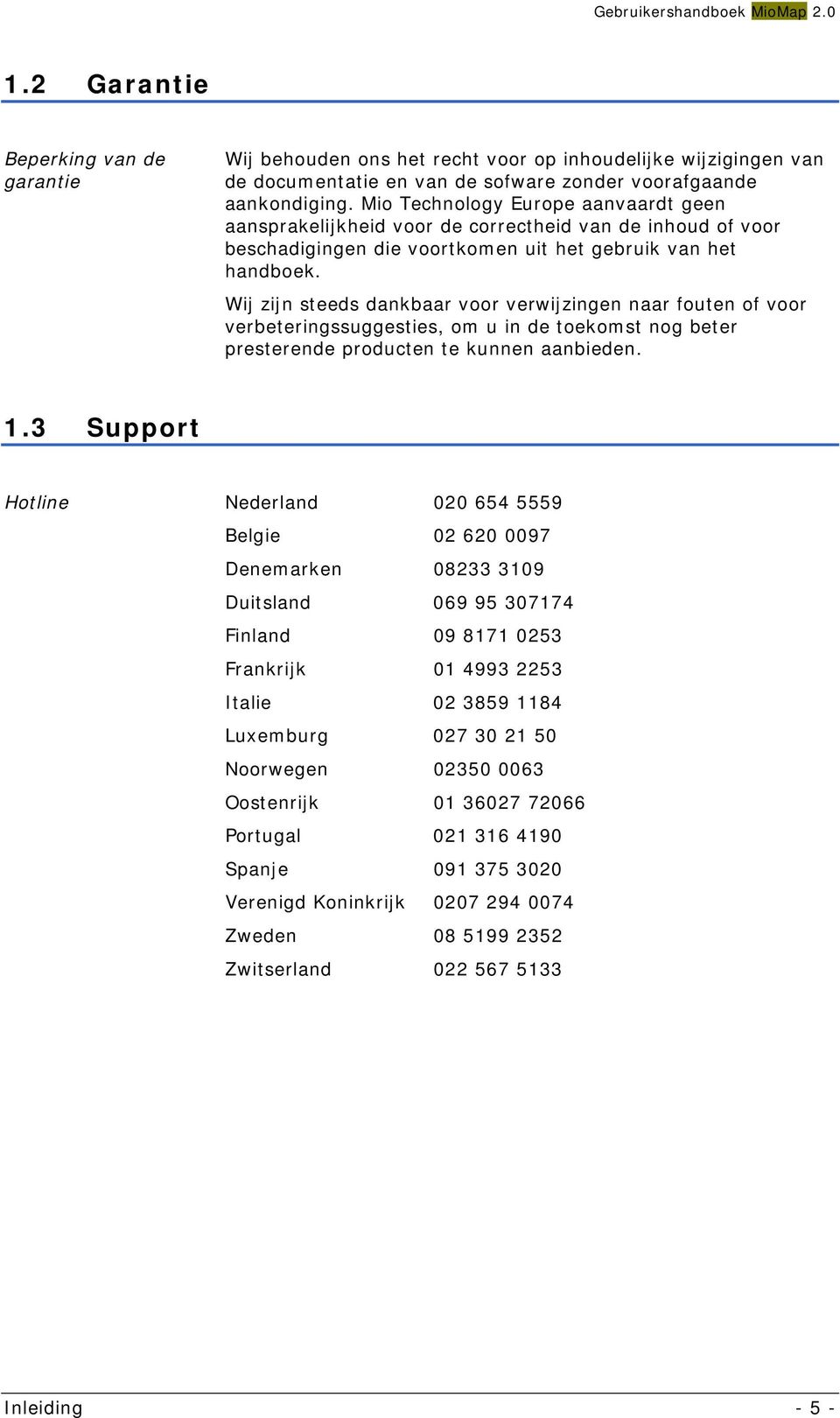 Wij zijn steeds dankbaar voor verwijzingen naar fouten of voor verbeteringssuggesties, om u in de toekomst nog beter presterende producten te kunnen aanbieden. 1.