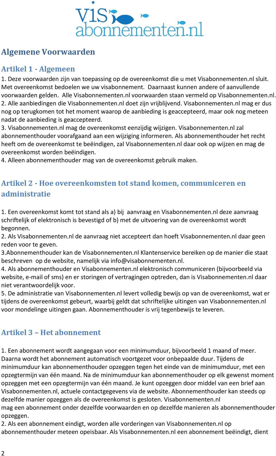 Visabonnementen.nl mag er dus nog op terugkomen tot het moment waarop de aanbieding is geaccepteerd, maar ook nog meteen nadat de aanbieding is geaccepteerd. 3. Visabonnementen.