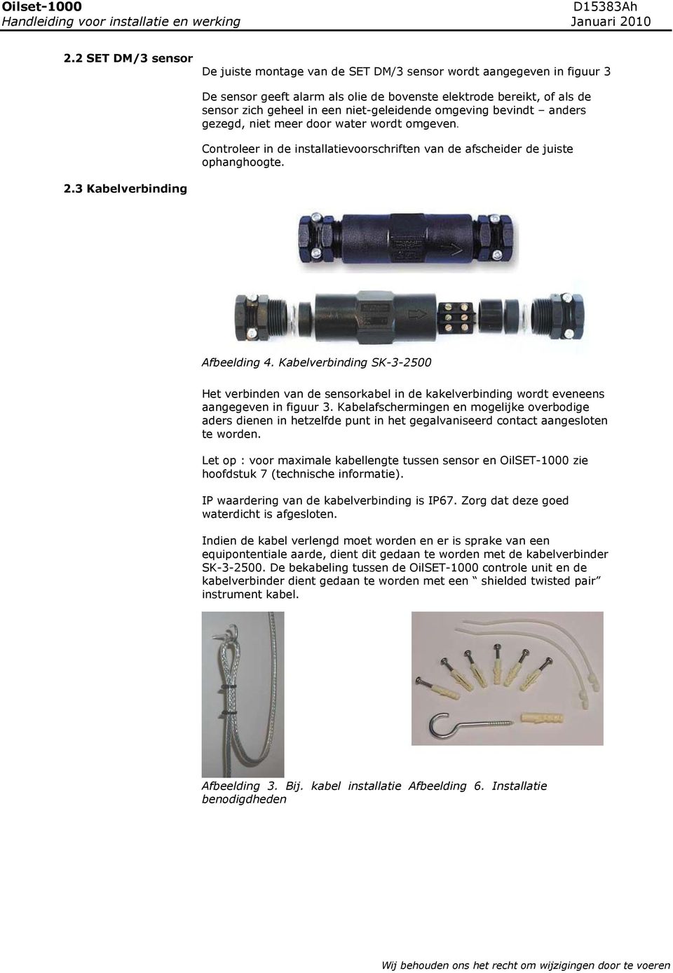 3 Kabelverbinding Afbeelding 4. Kabelverbinding SK-3-2500 Het verbinden van de sensorkabel in de kakelverbinding wordt eveneens aangegeven in figuur 3.