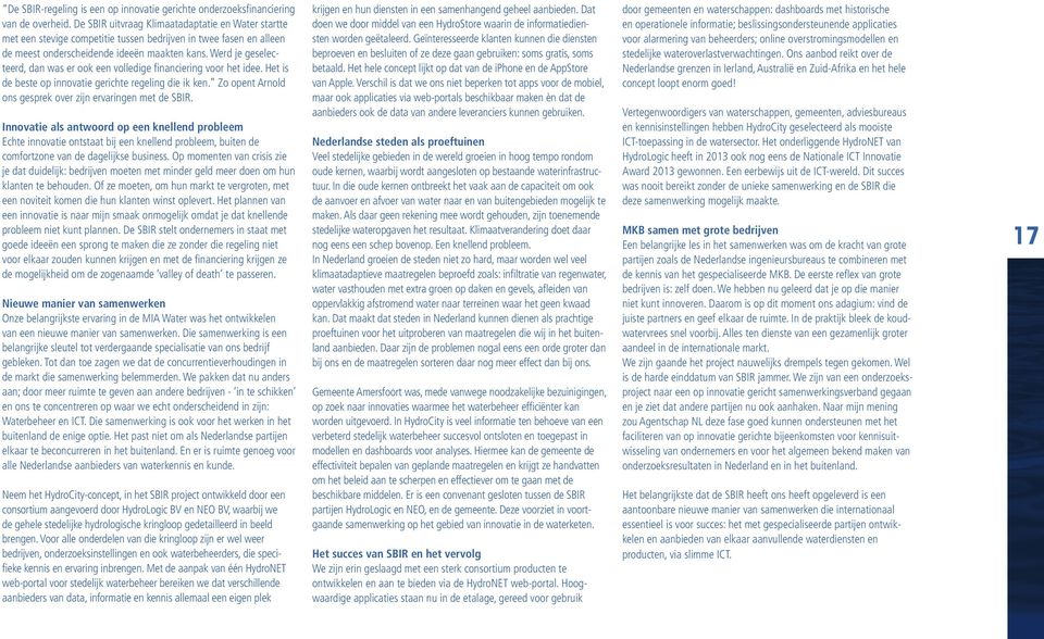 Werd je geselecteerd, dan was er ook een volledige financiering voor het idee. Het is de beste op innovatie gerichte regeling die ik ken. Zo opent Arnold ons gesprek over zijn ervaringen met de SBIR.