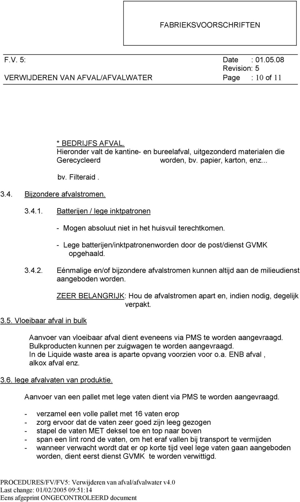 Eénmalige en/of bijzondere afvalstromen kunnen altijd aan de milieudienst aangeboden worden. 3.5. Vloeibaar afval in bulk ZEER BELANGRIJK: Hou de afvalstromen apart en, indien nodig, degelijk verpakt.