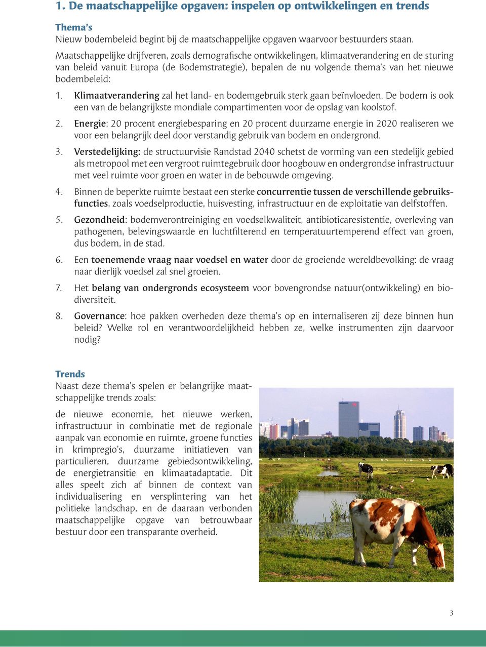 bodembeleid: 1. Klimaatverandering zal het land- en bodemgebruik sterk gaan beïnvloeden. De bodem is ook een van de belangrijkste mondiale compartimenten voor de opslag van koolstof. 2.