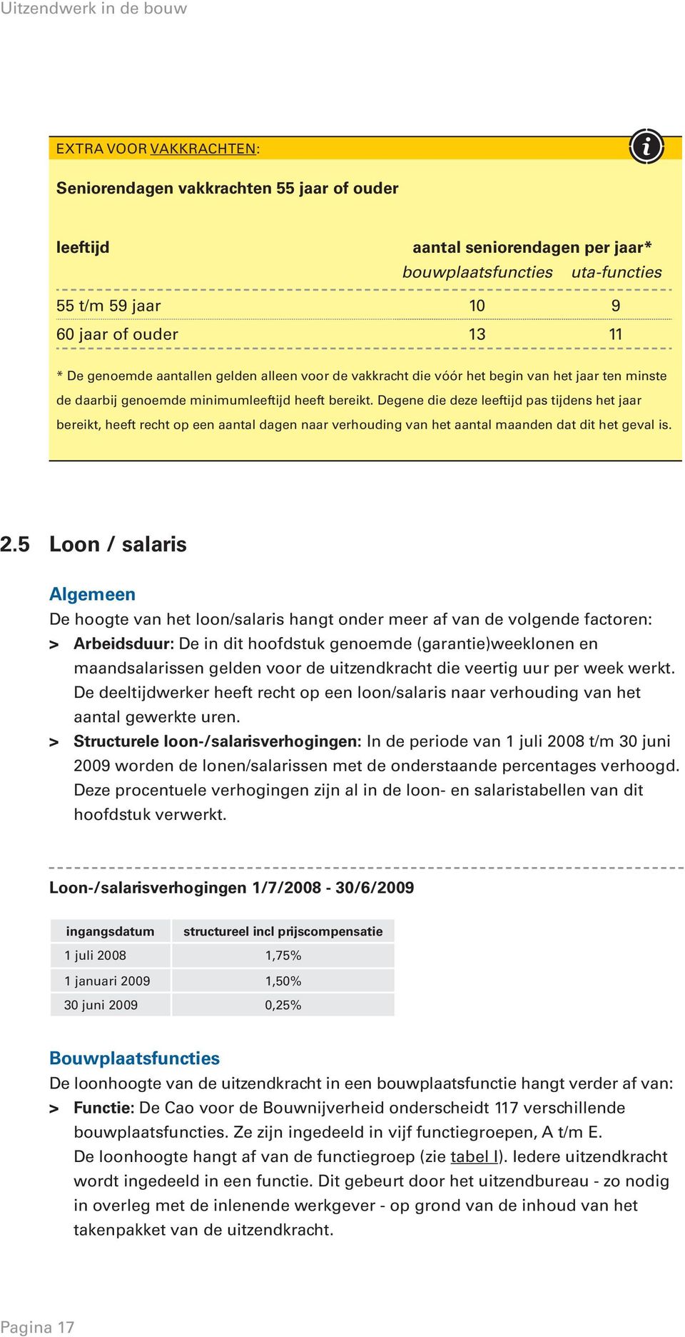 Degene die deze leeftijd pas tijdens het jaar bereikt, heeft recht op een aantal dagen naar verhouding van het aantal maanden dat dit het geval is. 2.