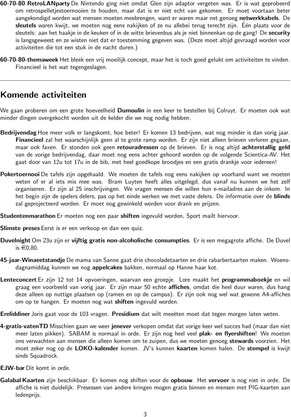 De sleutels waren kwijt, we moeten nog eens nakijken of ze nu allebei terug terecht zijn.