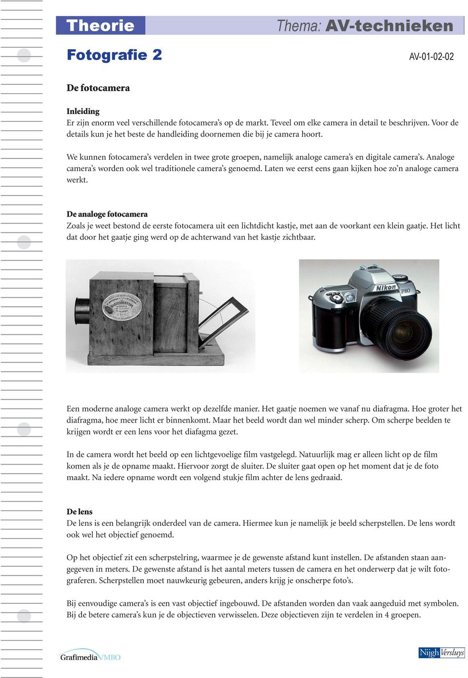 Analoge camera s worden ook wel traditionele camera s genoemd. Laten we eerst eens gaan kijken hoe zo n analoge camera werkt.