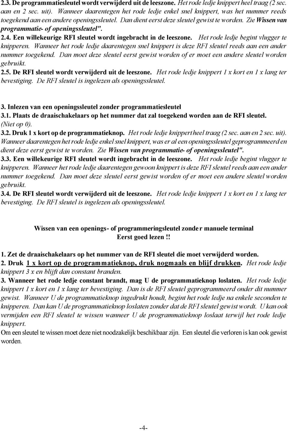 Zie Wissen van programmatie- of openingssleutel". 2.4. Een willekeurige RFI sleutel wordt ingebracht in de leeszone. Het rode ledje begint vlugger te knipperen.