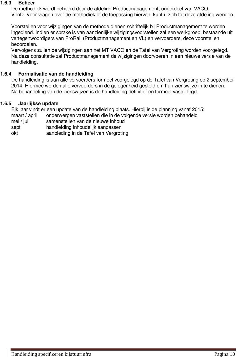 Indien er sprake is van aanzienlijke wijzigingsvoorstellen zal een werkgroep, bestaande uit vertegenwoordigers van ProRail (Productmanagement en VL) en vervoerders, deze voorstellen beoordelen.