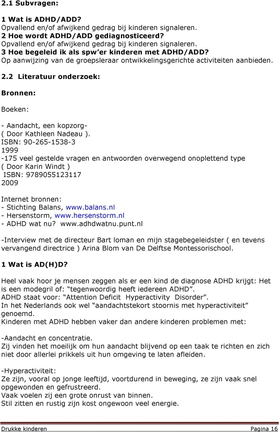 ISBN: 90-265-1538-3 1999-175 veel gestelde vragen en antwoorden overwegend onoplettend type ( Door Karin Windt ) ISBN: 9789055123117 2009 Internet bronnen: - Stichting Balans, www.balans.