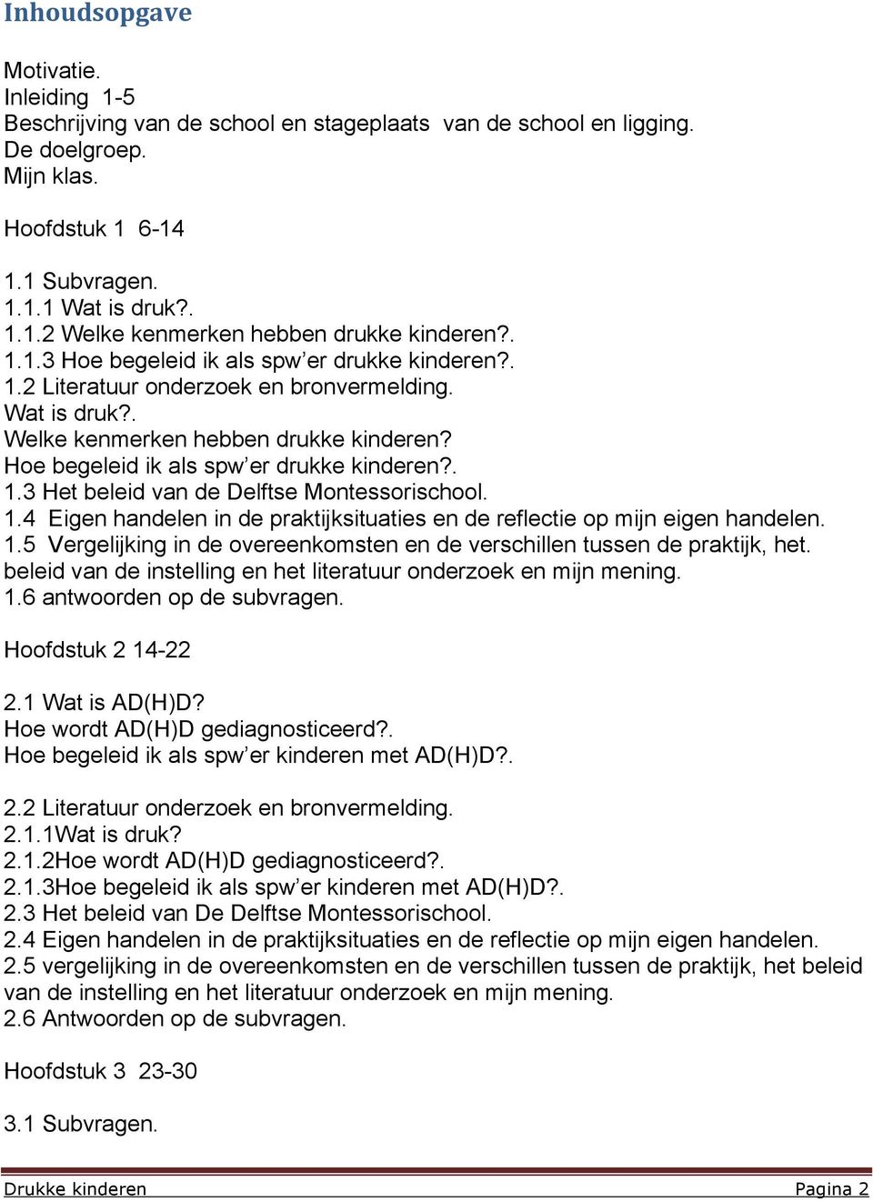 1.4 Eigen handelen in de praktijksituaties en de reflectie op mijn eigen handelen. 1.5 Vergelijking in de overeenkomsten en de verschillen tussen de praktijk, het.