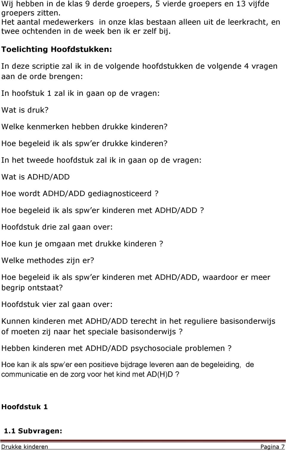 Toelichting Hoofdstukken: In deze scriptie zal ik in de volgende hoofdstukken de volgende 4 vragen aan de orde brengen: In hoofstuk 1 zal ik in gaan op de vragen: Wat is druk?