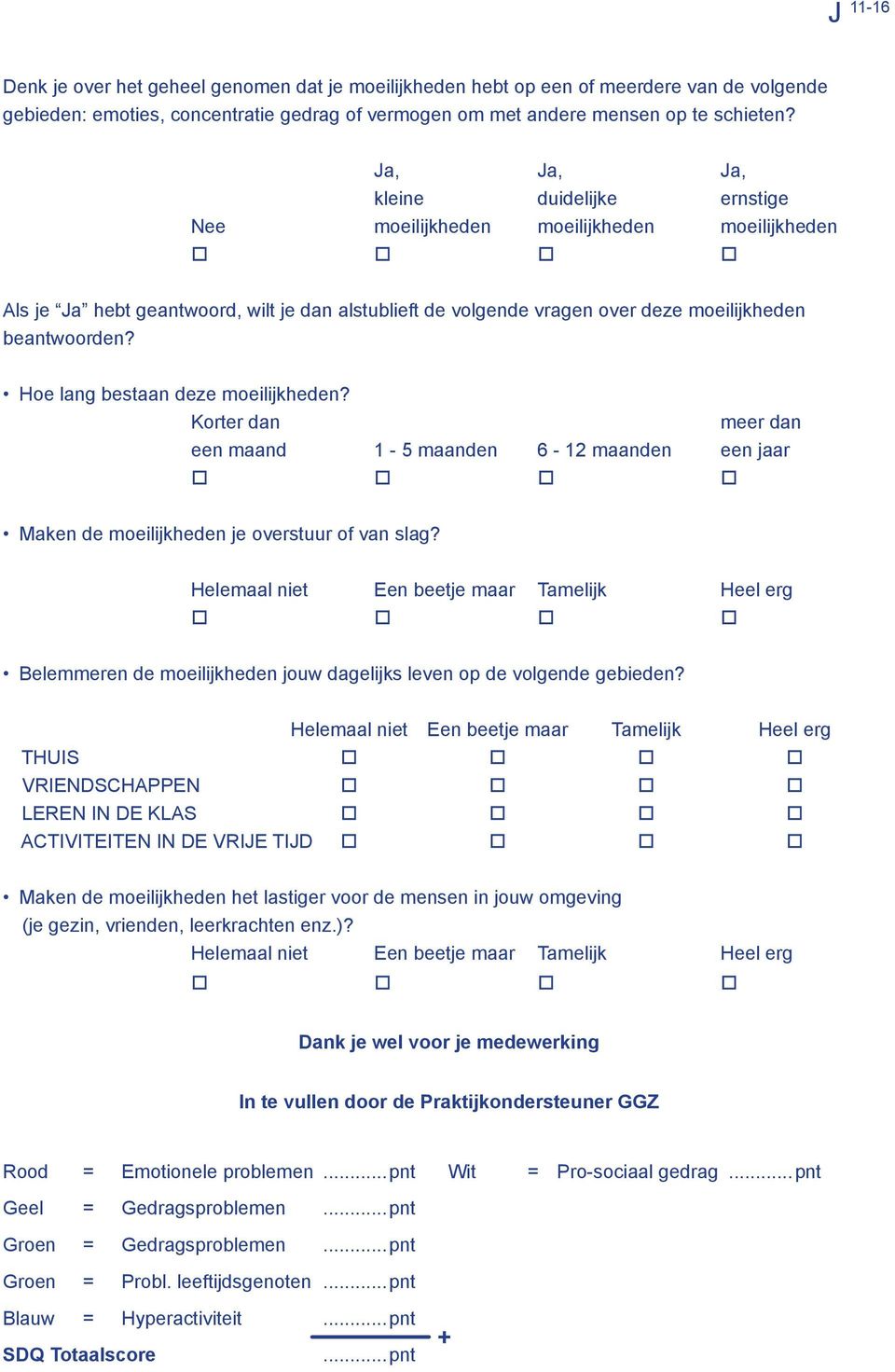 Hoe lang bestaan deze moeilijkheden? Korter dan meer dan een maand 1-5 maanden 6-12 maanden een jaar Maken de moeilijkheden je overstuur of van slag?