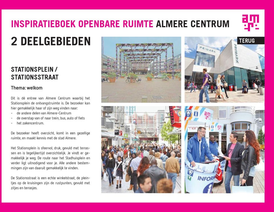 De bezoeker heeft overzicht, komt in een gezellige ruimte, en maakt kennis met de stad Almere. Het Stationsplein is sfeervol, druk, gevuld met terrassen en is tegelijkertijd overzichtelijk.