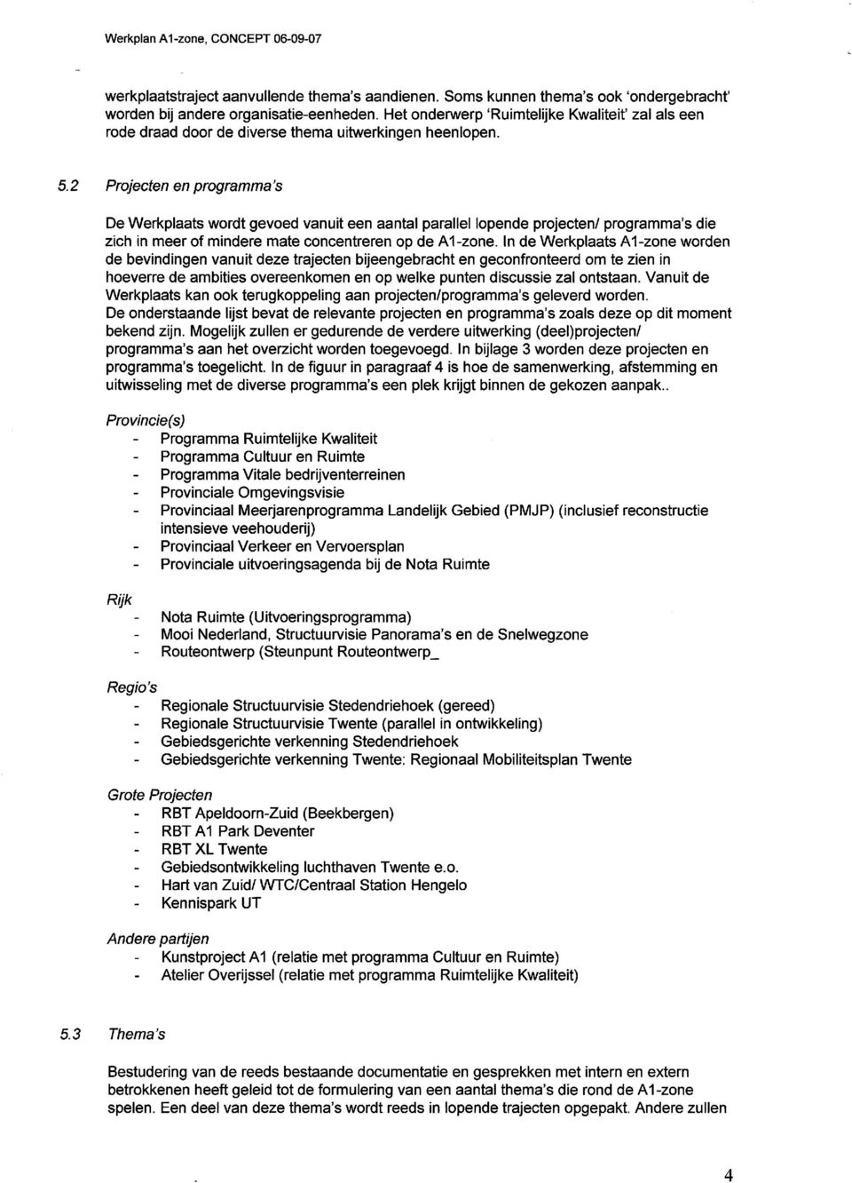 2 Projecten en programma's De Werkplaats wordt gevoed vanuit een aantal parallel lopende projecten/ programma's die zich in meer of mindere mate concentreren op de A1-zone.