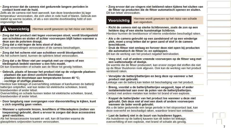 Gebruik een statief op warme locaties, of als u een slechte doorbloeding hebt of een ongevoelige huid. Voorzichtig Hiermee wordt gewezen op het risico van letsel.