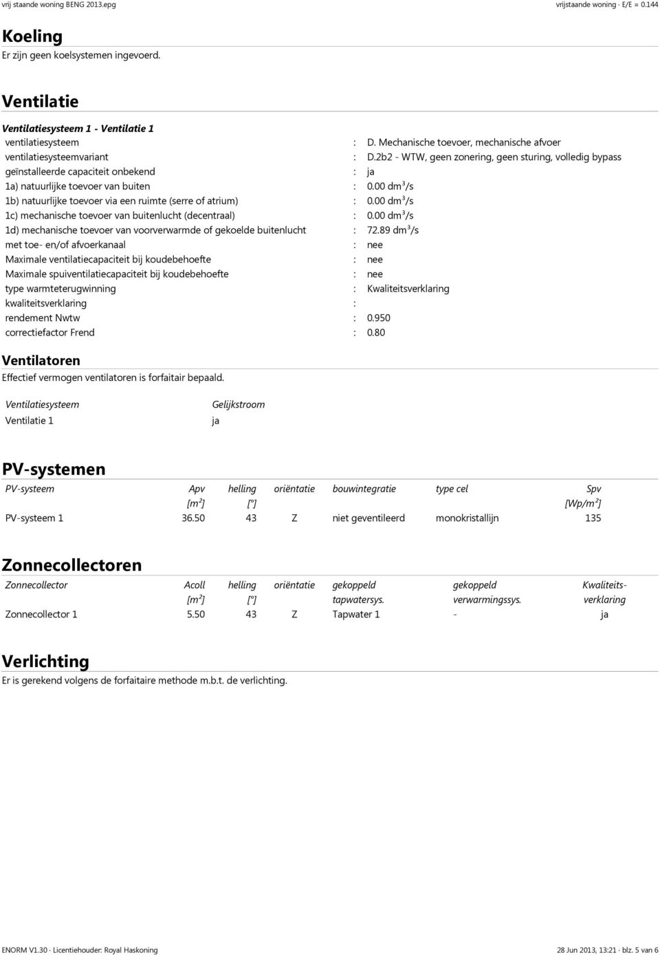 00 dm³/s 1b) natuurlijke toevoer via een ruimte (serre of atrium) : 0.00 dm³/s 1c) mechanische toevoer van (decentraal) : 0.00 dm³/s 1d) mechanische toevoer van voorverwarmde of gekoelde : 72.