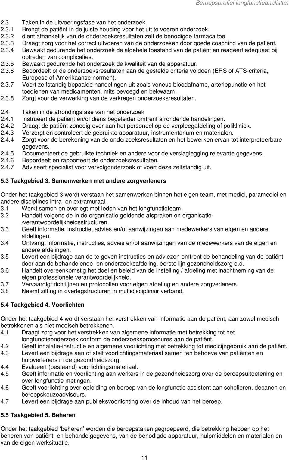 2.3.5 Bewaakt gedurende het onderzoek de kwaliteit van de apparatuur. 2.3.6 Beoordeelt of de onderzoeksresultaten aan de gestelde criteria voldoen (ERS of ATS-criteria, Europese of Amerikaanse normen).