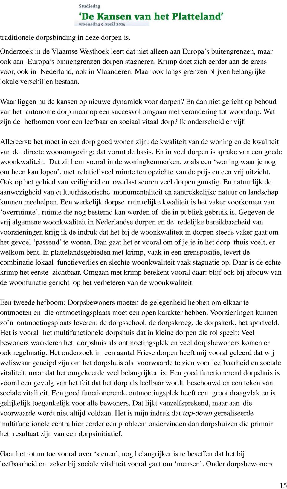 Waar liggen nu de kansen op nieuwe dynamiek voor dorpen? En dan niet gericht op behoud van het autonome dorp maar op een succesvol omgaan met verandering tot woondorp.