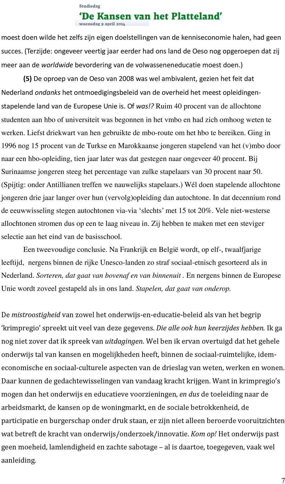 ) (5) De oproep van de Oeso van 2008 was wel ambivalent, gezien het feit dat Nederland ondanks het ontmoedigingsbeleid van de overheid het meest opleidingenstapelende land van de Europese Unie is.