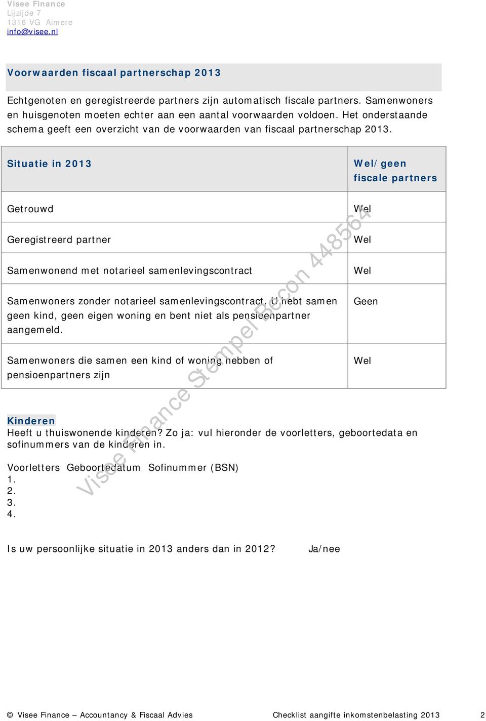 Situatie in 2013 Wel/geen fiscale partners Getrouwd Geregistreerd partner Samenwonend met notarieel samenlevingscontract Samenwoners zonder notarieel samenlevingscontract.