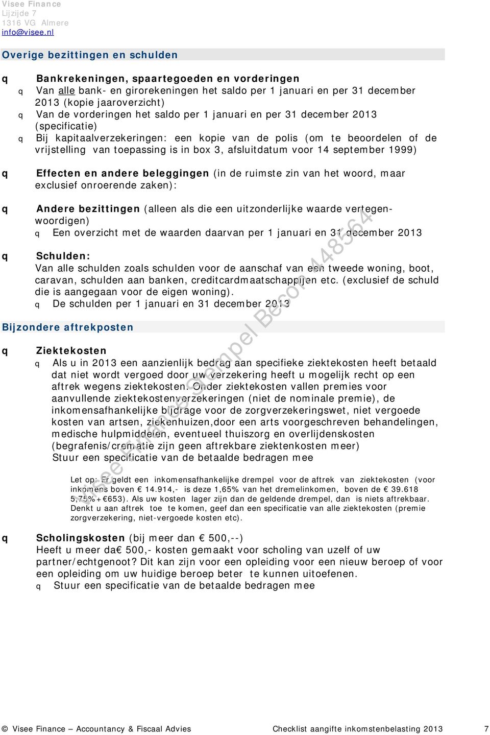 september 1999) Effecten en andere beleggingen (in de ruimste zin van het woord, maar exclusief onroerende zaken): Andere bezittingen (alleen als die een uitzonderlijke waarde vertegenwoordigen) Een