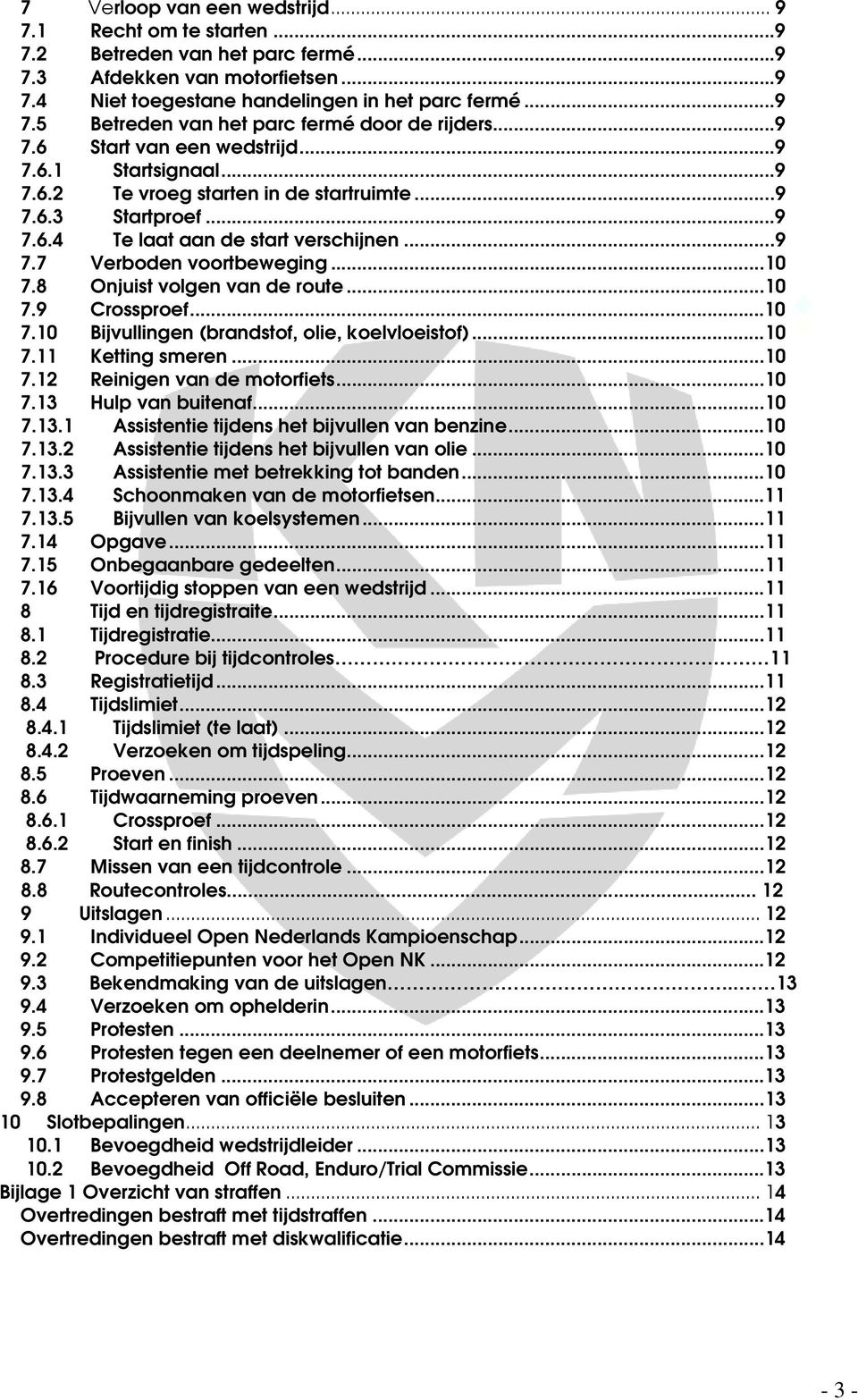 .. 10 7.8 Onjuist volgen van de route... 10 7.9 Crossproef... 10 7.10 Bijvullingen (brandstof, olie, koelvloeistof)... 10 7.11 Ketting smeren... 10 7.12 Reinigen van de motorfiets... 10 7.13 Hulp van buitenaf.