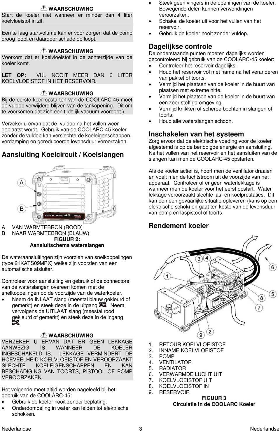 Bij de eerste keer opstarten van de COOLARC-45 moet de vuldop verwijderd blijven van de tankopening. Dit om te voorkomen dat zich een tijdelijk vacuum voordoet.).