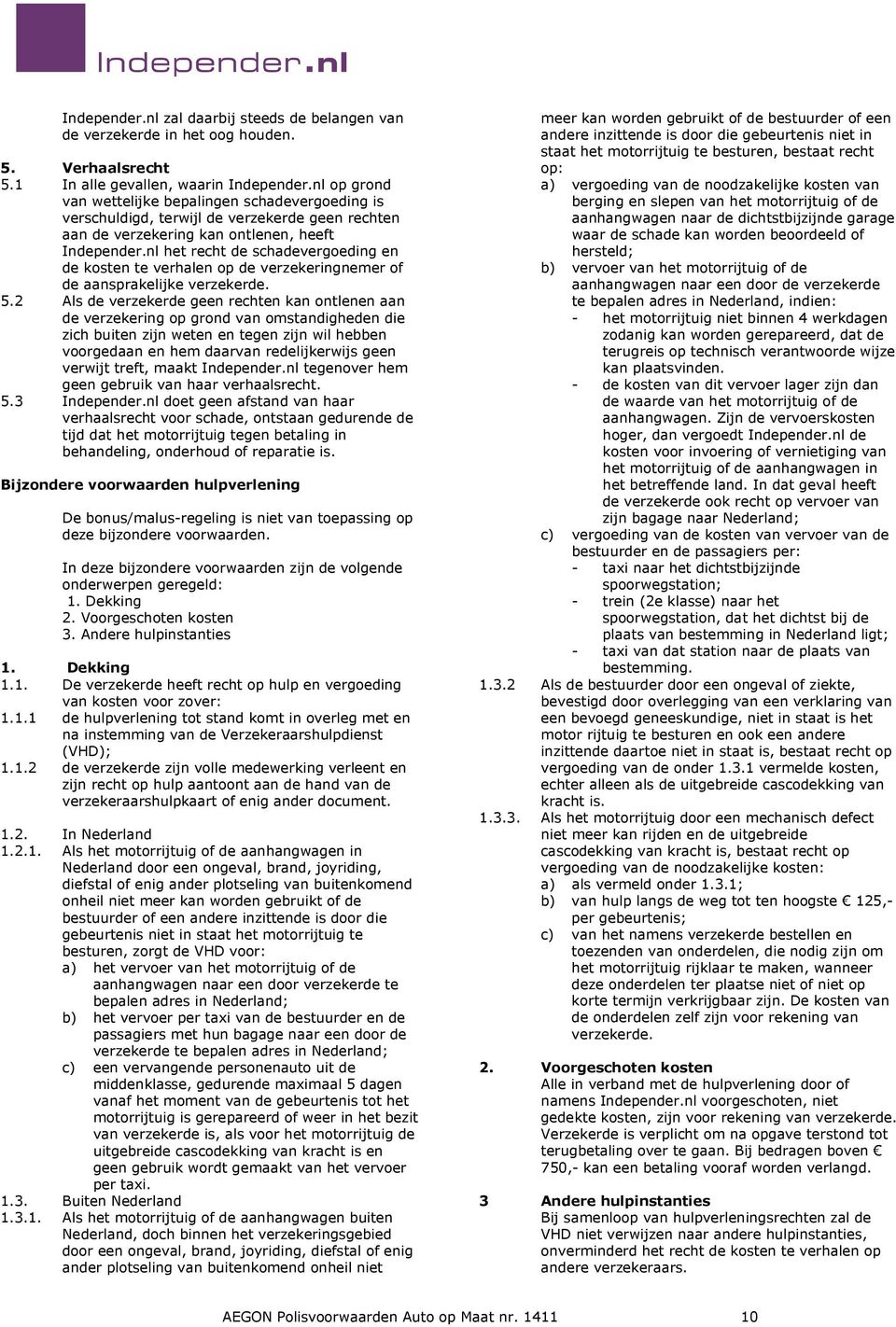 nl het recht de schadevergoeding en de kosten te verhalen op de verzekeringnemer of de aansprakelijke verzekerde. 5.