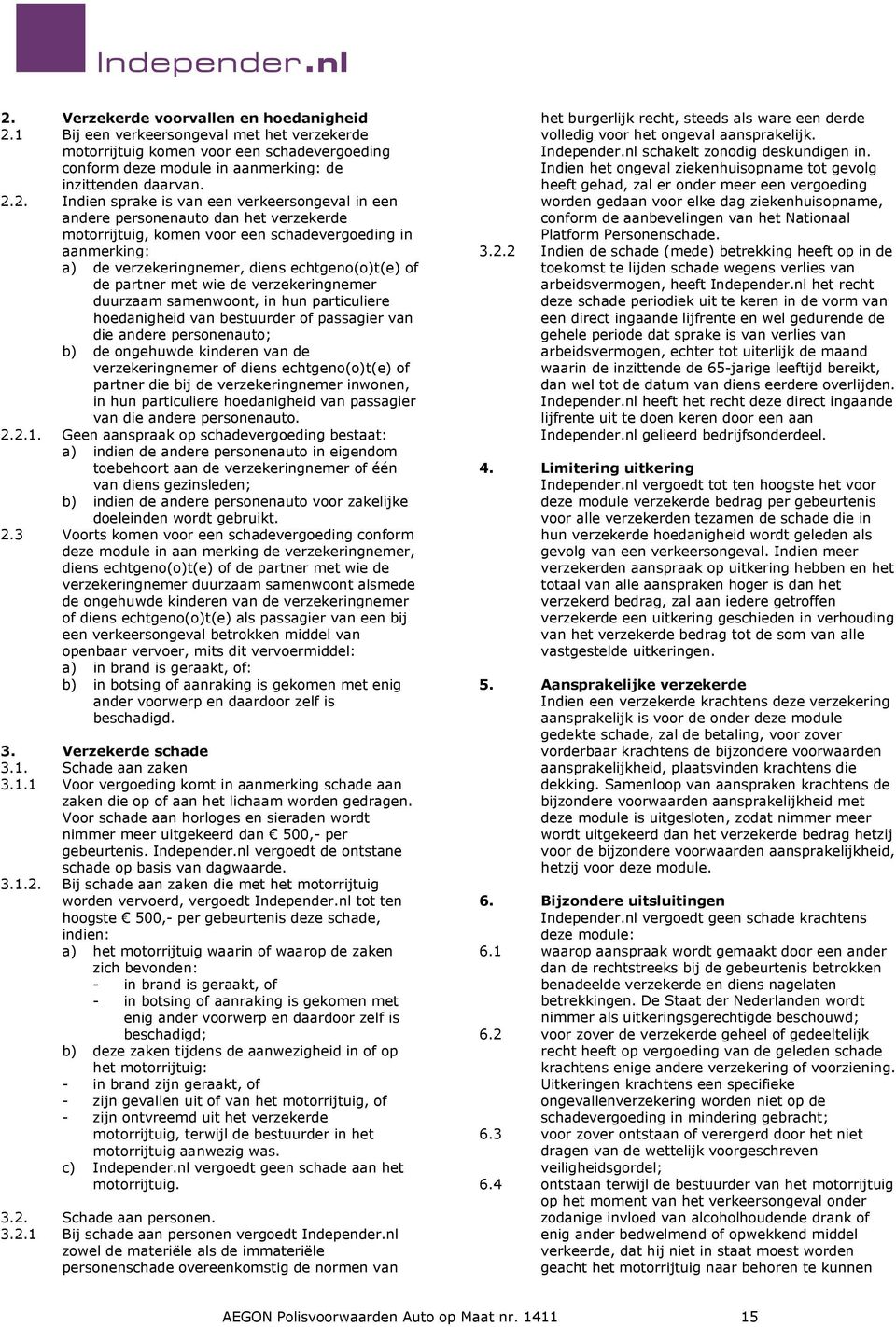 partner met wie de verzekeringnemer duurzaam samenwoont, in hun particuliere hoedanigheid van bestuurder of passagier van die andere personenauto; b) de ongehuwde kinderen van de verzekeringnemer of