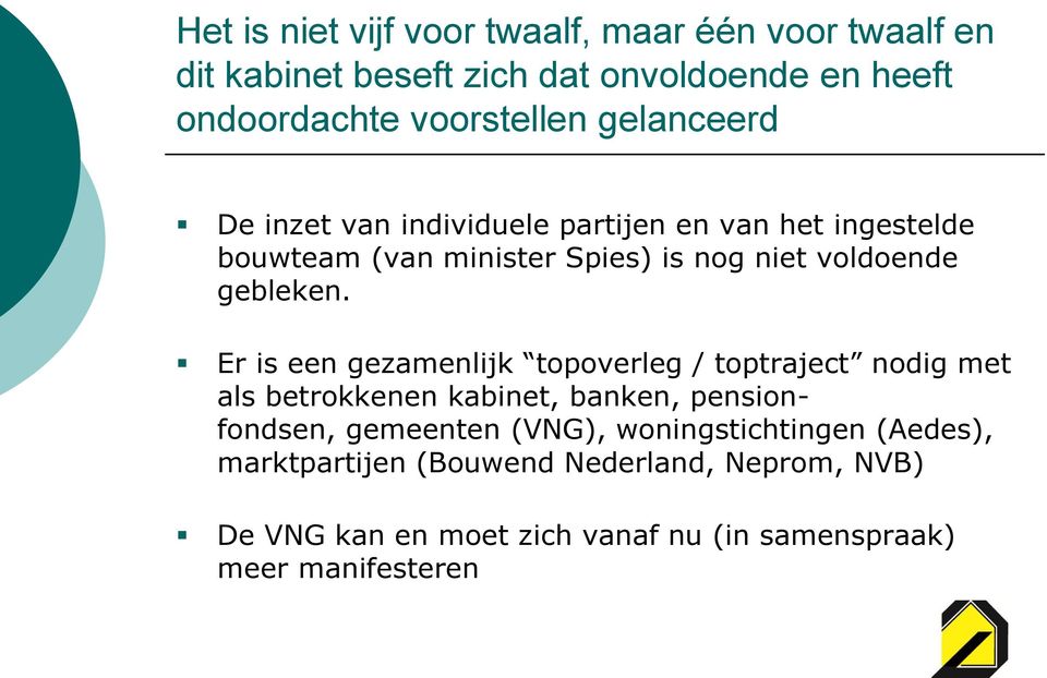 Er is een gezamenlijk topoverleg / toptraject nodig met als betrokkenen kabinet, banken, pensionfondsen, gemeenten (VNG),