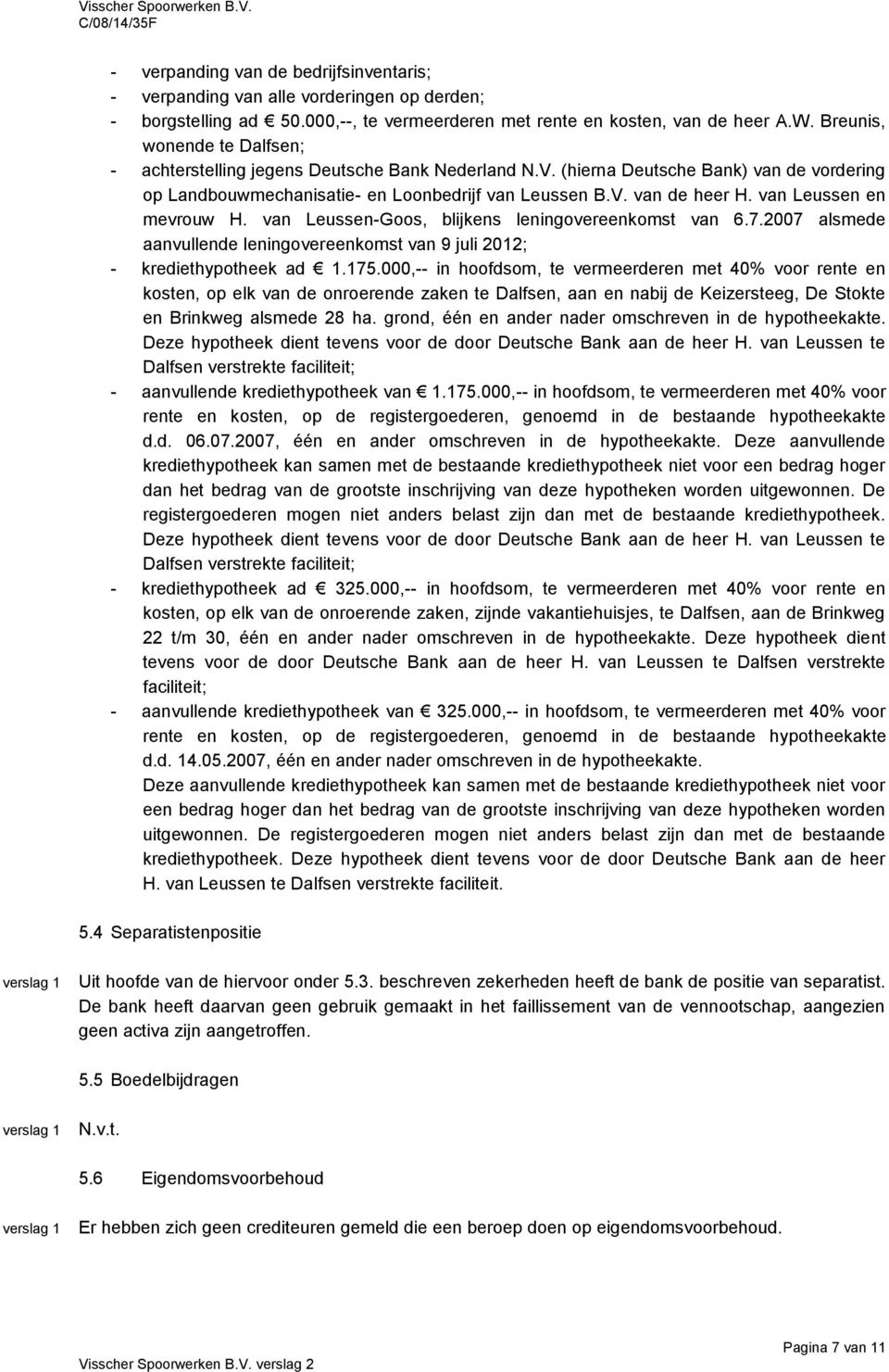 van Leussen en mevrouw H. van Leussen-Goos, blijkens leningovereenkomst van 6.7.2007 alsmede aanvullende leningovereenkomst van 9 juli 2012; - krediethypotheek ad 1.175.
