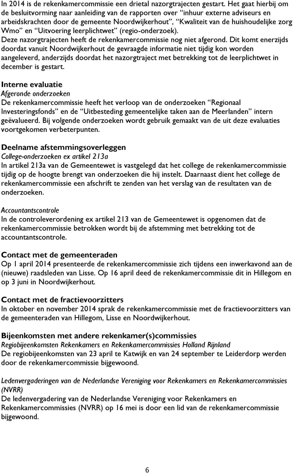 Uitvoering leerplichtwet (regio-onderzoek). Deze nazorgtrajecten heeft de rekenkamercommissie nog niet afgerond.