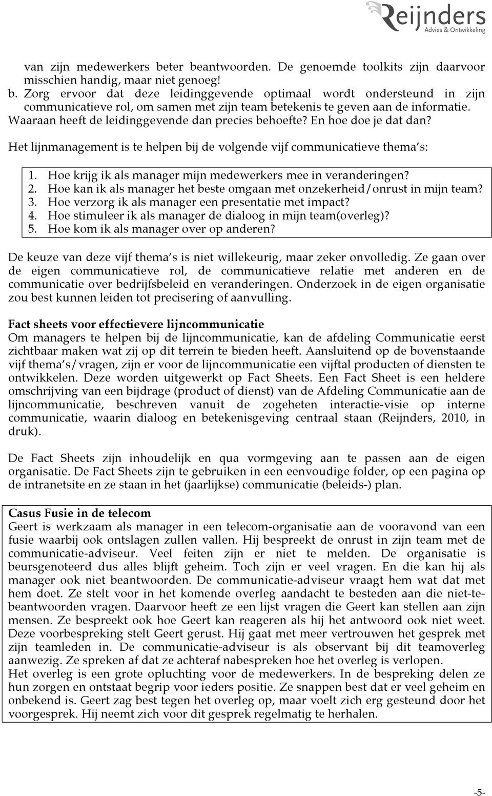 Hoe krijg ik als manager mijn medewerkers mee in veranderingen? 2. Hoe kan ik als manager het beste omgaan met onzekerheid/onrust in mijn team? 3.