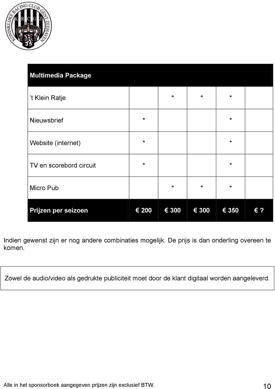 Indien gewenst zijn er nog andere combinaties mogelijk. De prijs is dan onderling overeen te komen.