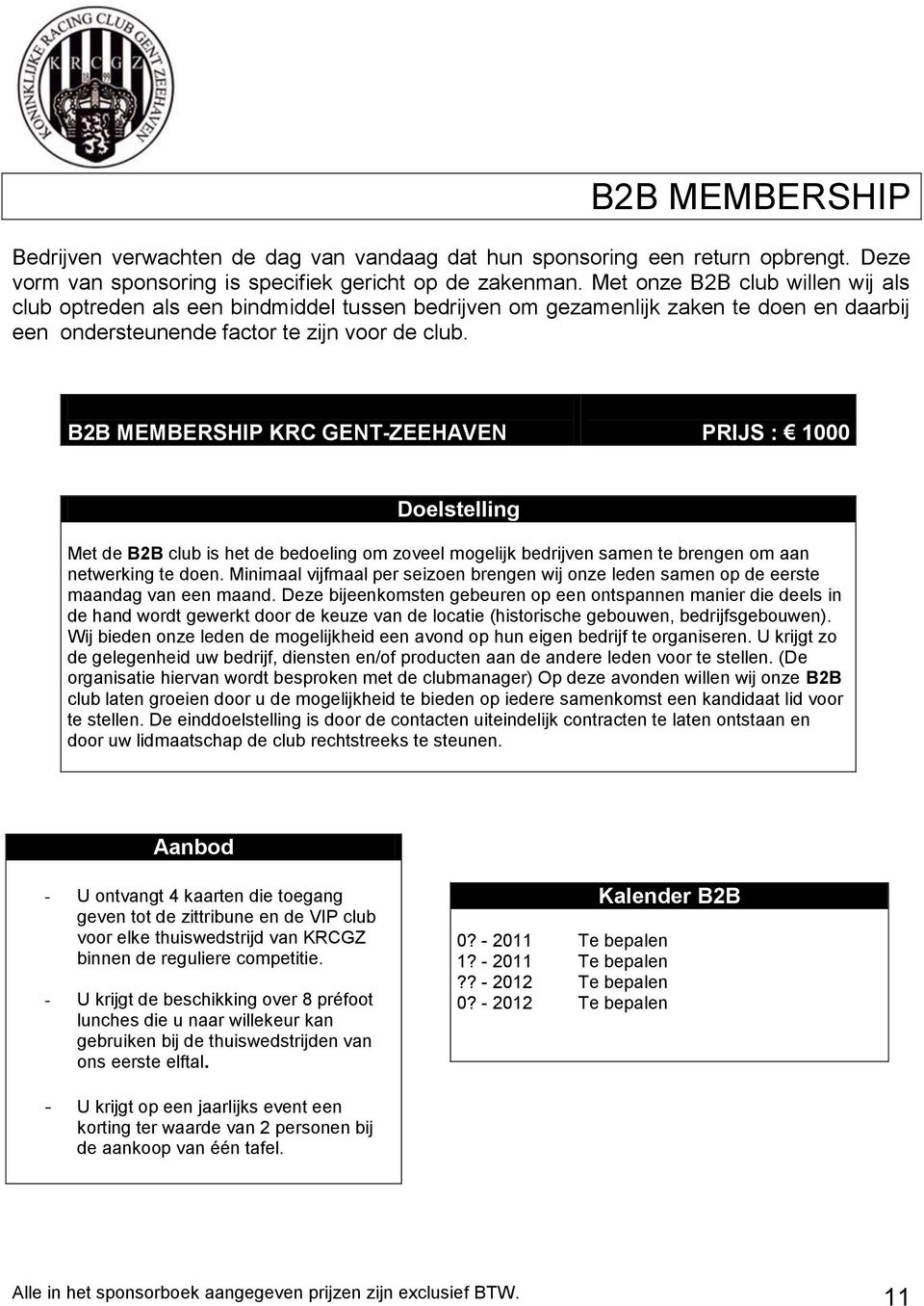 B2B MEMBERSHIP KRC GENT-ZEEHAVEN PRIJS : 1000 RSHIP B2B CLUB GENT ZEEHAVEN Prijs: 1 250 Doelstelling Met de B2B club is het de bedoeling om zoveel mogelijk bedrijven samen te brengen om aan