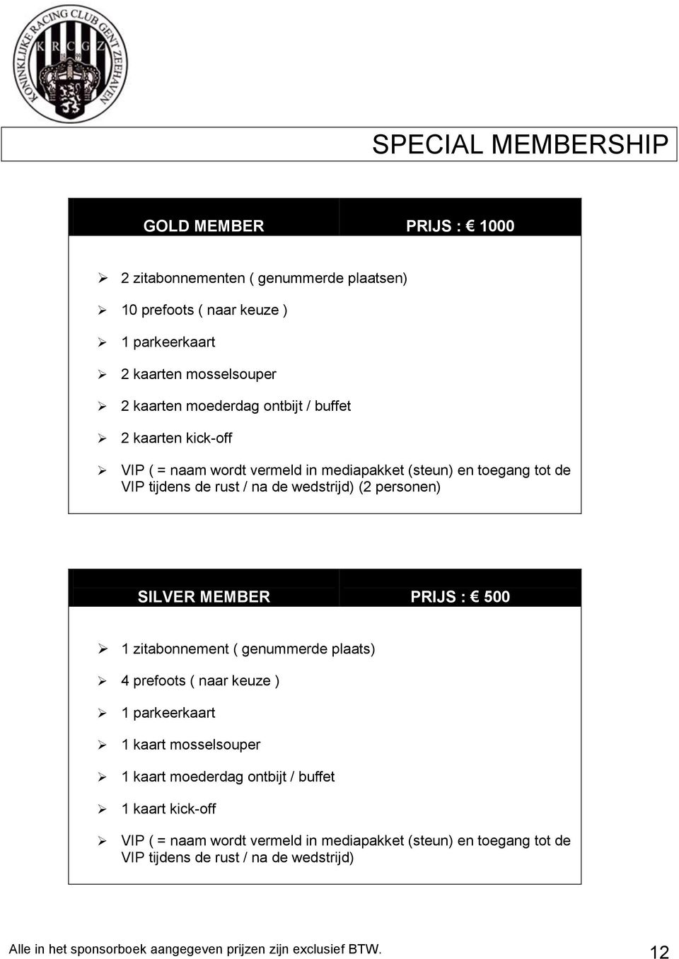 SILVER MEMBER PRIJS : 500 1 zitabonnement ( genummerde plaats) 4 prefoots ( naar keuze ) 1 parkeerkaart 1 kaart mosselsouper 1 kaart moederdag ontbijt / buffet 1 kaart