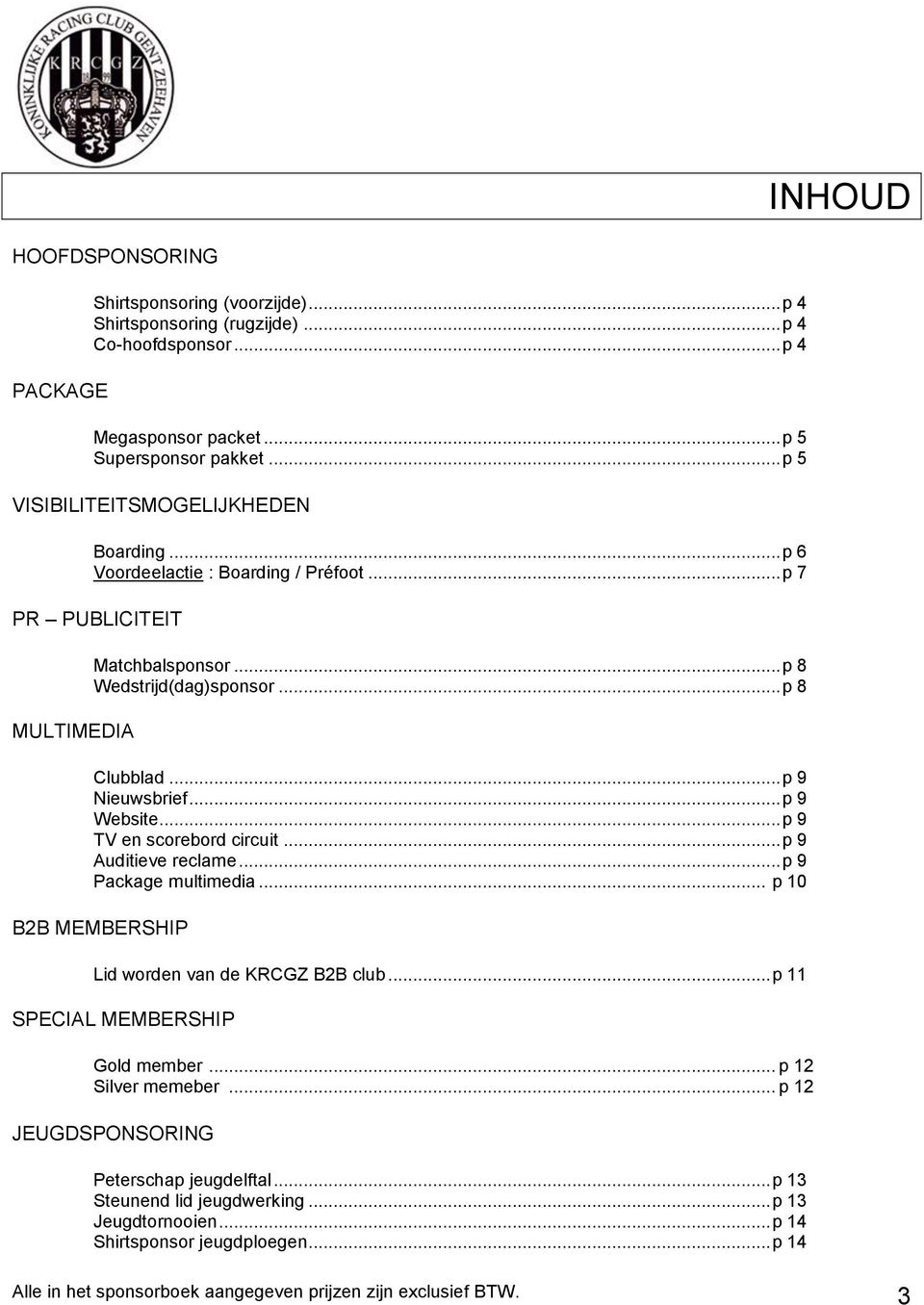 .. p 9 Website... p 9 TV en scorebord circuit... p 9 Auditieve reclame... p 9 Package multimedia... p 10 B2B MEMBERSHIP Lid worden van de KRCGZ B2B club... p 11 SPECIAL MEMBERSHIP Gold member.