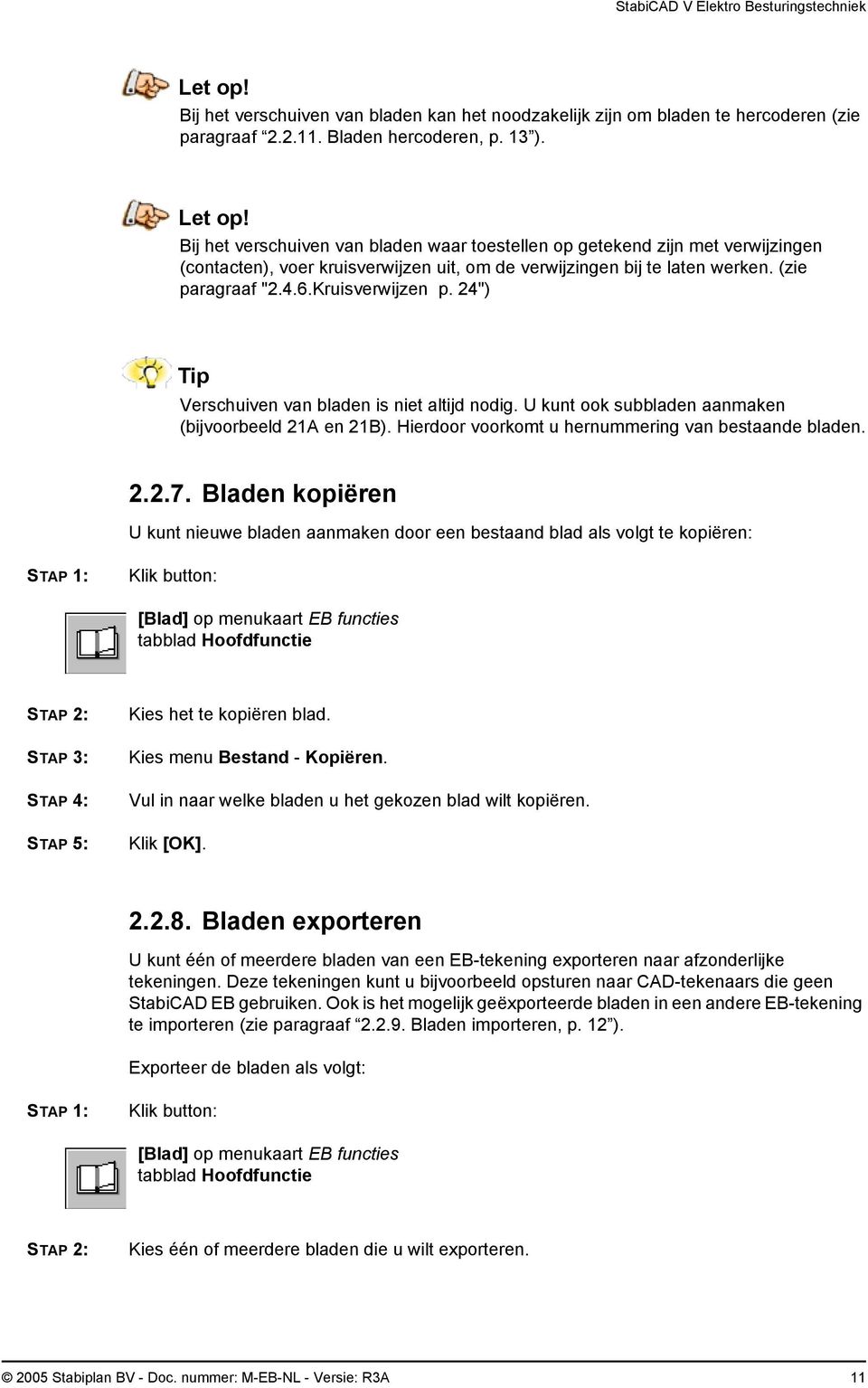 24") Verschuiven van bladen is niet altijd nodig. U kunt ook subbladen aanmaken (bijvoorbeeld 21A en 21B). Hierdoor voorkomt u hernummering van bestaande bladen. 2.2.7.