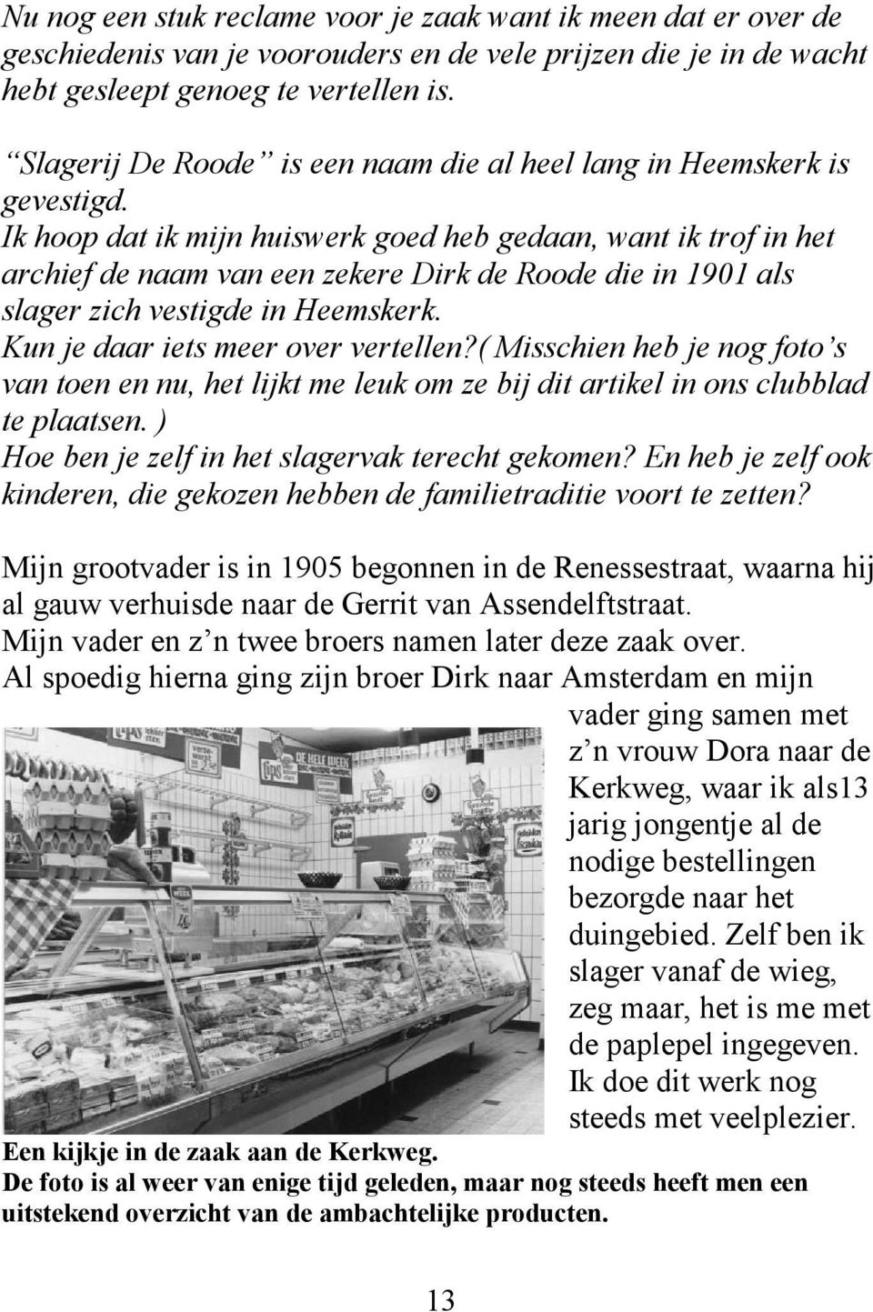 Ik hoop dat ik mijn huiswerk goed heb gedaan, want ik trof in het archief de naam van een zekere Dirk de Roode die in 1901 als slager zich vestigde in Heemskerk. Kun je daar iets meer over vertellen?