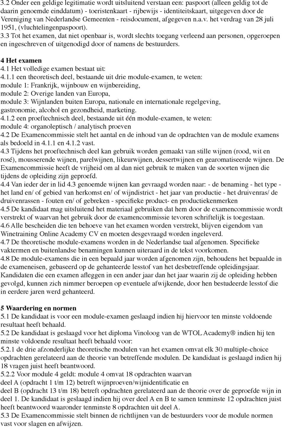 3 Tot het examen, dat niet openbaar is, wordt slechts toegang verleend aan personen, opgeroepen en ingeschreven of uitgenodigd door of namens de bestuurders. 4 Het examen 4.