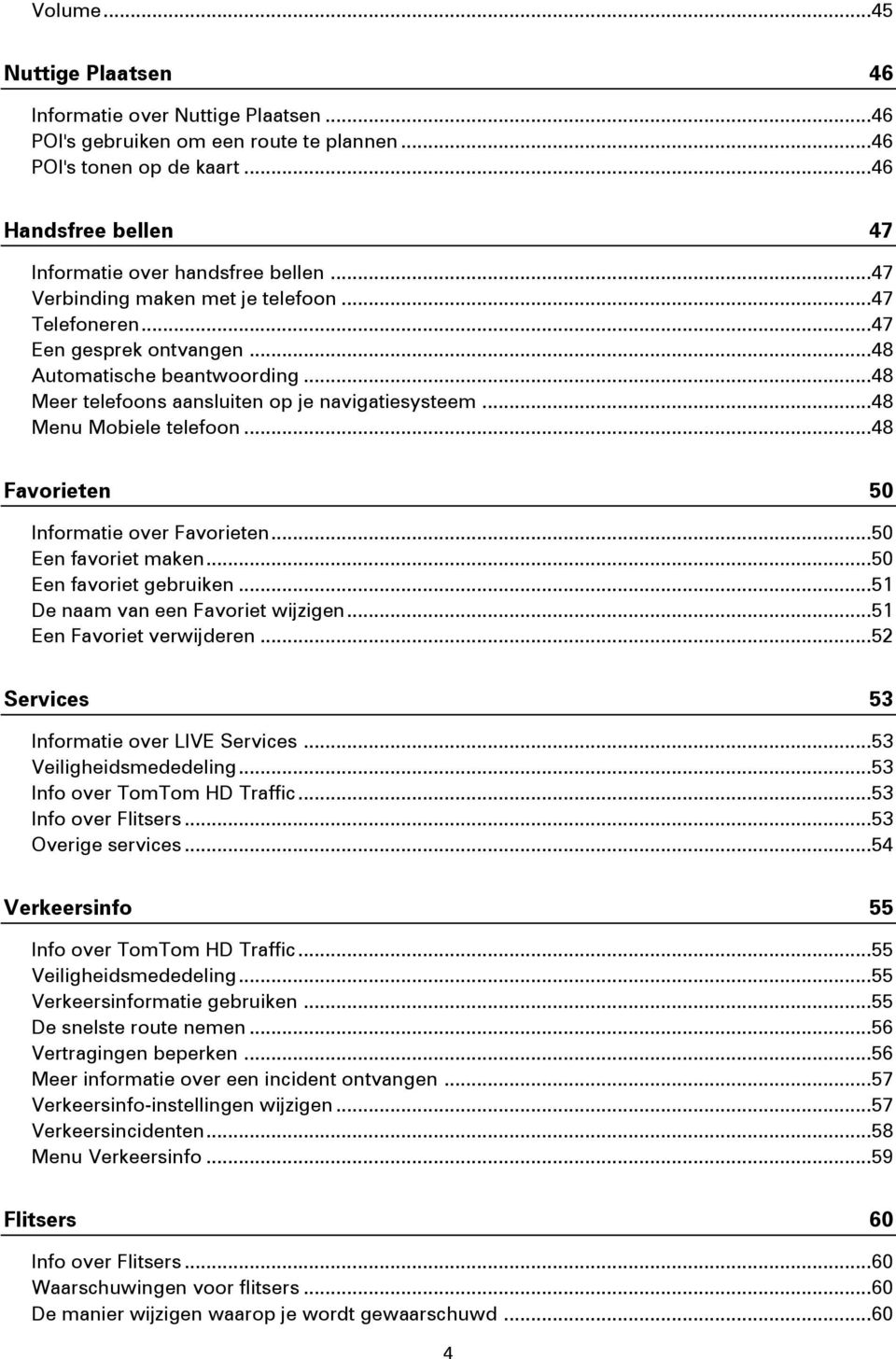 .. 48 Favorieten 50 Informatie over Favorieten... 50 Een favoriet maken... 50 Een favoriet gebruiken... 51 De naam van een Favoriet wijzigen... 51 Een Favoriet verwijderen.