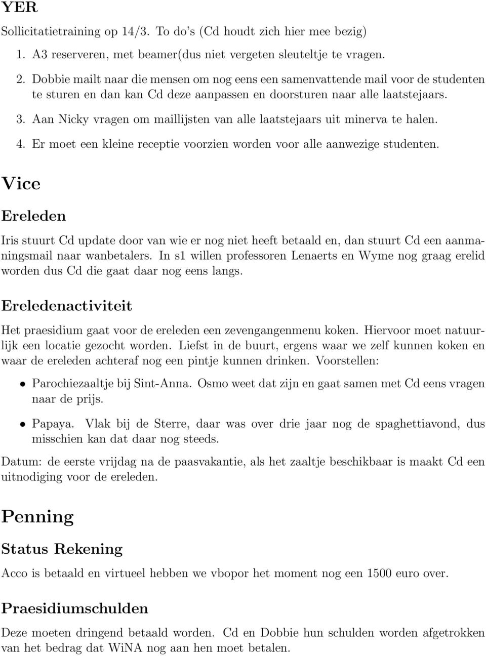 Aan Nicky vragen om maillijsten van alle laatstejaars uit minerva te halen. 4. Er moet een kleine receptie voorzien worden voor alle aanwezige studenten.