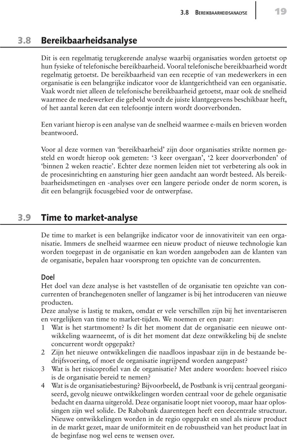 De bereikbaarheid van een receptie of van medewerkers in een organisatie is een belangrijke indicator voor de klantgerichtheid van een organisatie.