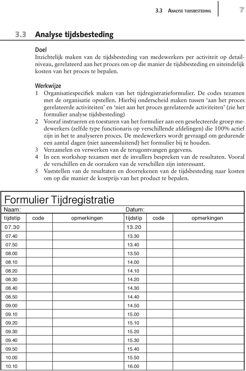 kosten van het proces te bepalen. Werkwijze 1 Organisatiespecifiek maken van het tijdregistratieformulier. De codes tezamen met de organisatie opstellen.