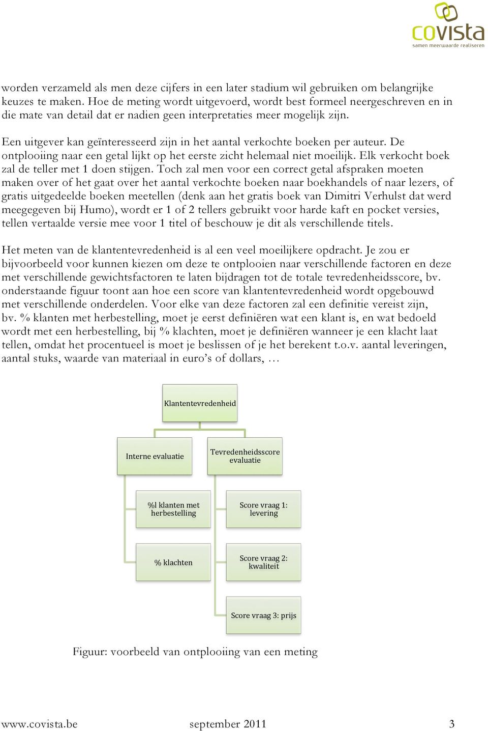 Een uitgever kan geïnteresseerd zijn in het aantal verkochte boeken per auteur. De ontplooiing naar een getal lijkt op het eerste zicht helemaal niet moeilijk.