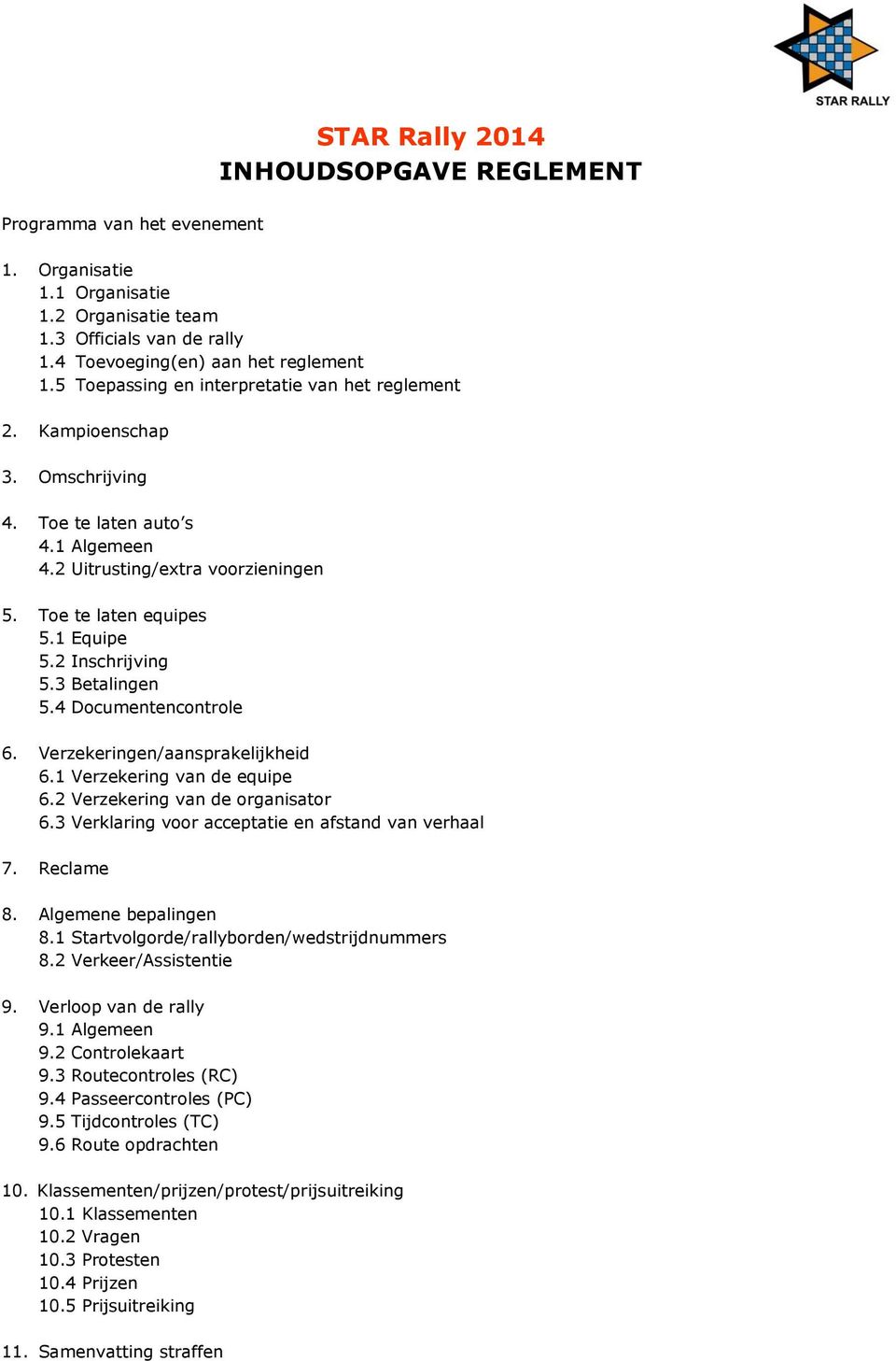 2 Inschrijving 5.3 Betalingen 5.4 Documentencontrole 6. Verzekeringen/aansprakelijkheid 6.1 Verzekering van de equipe 6.2 Verzekering van de organisator 6.