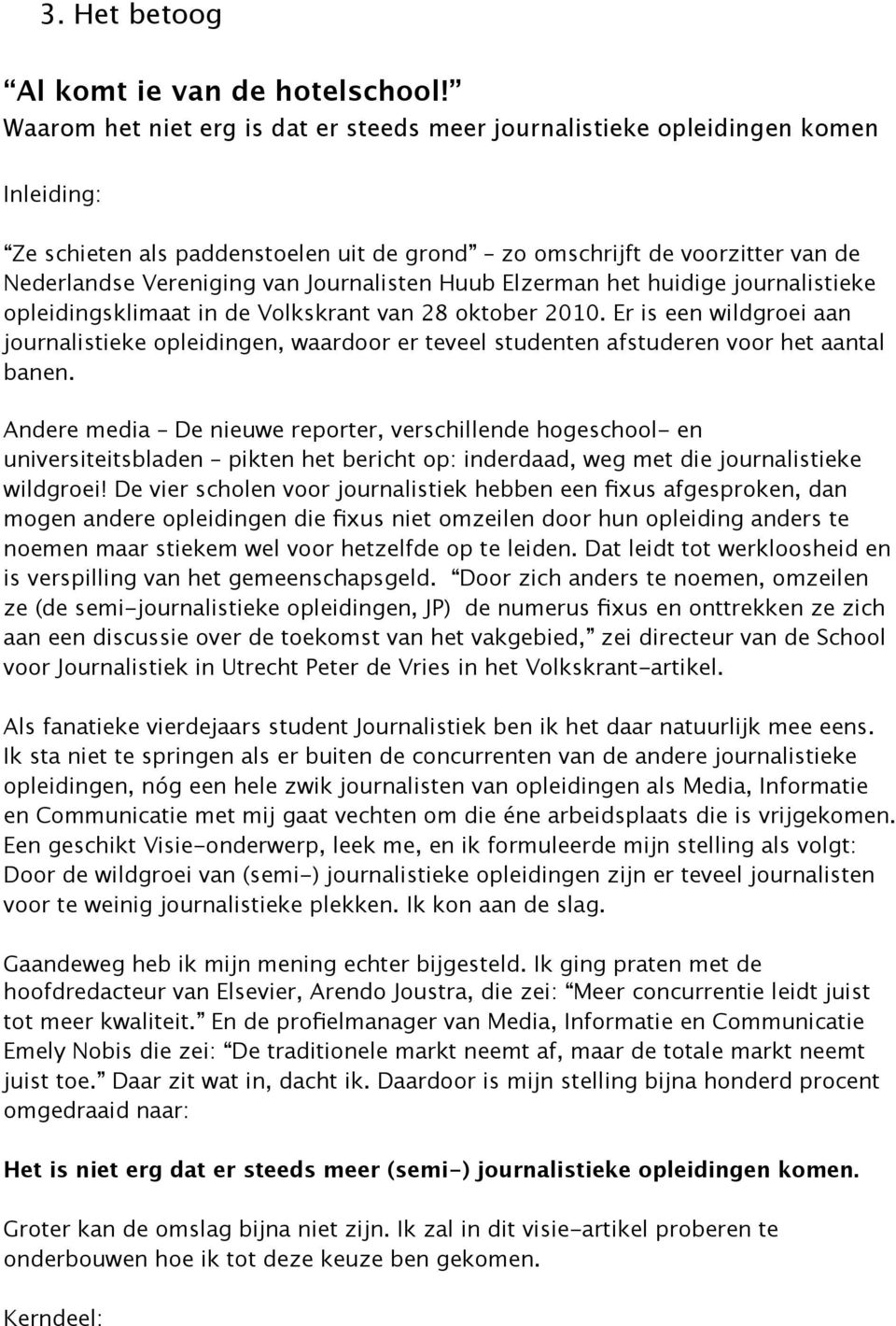 Journalisten Huub Elzerman het huidige journalistieke opleidingsklimaat in de Volkskrant van 28 oktober 2010.